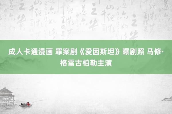 成人卡通漫画 罪案剧《爱因斯坦》曝剧照 马修·格雷古柏勒主演